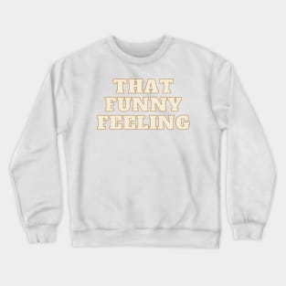 That Funny Feeling quote Crewneck Sweatshirt